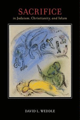 David L. Weddle, David L Weddle - Sacrifice in Judaism, Christianity, and Islam, Häftad