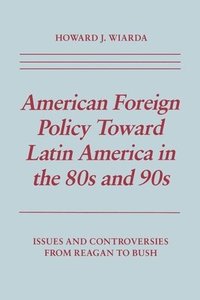 bokomslag American Foreign Policy Toward Latin America in the 80s and 90s