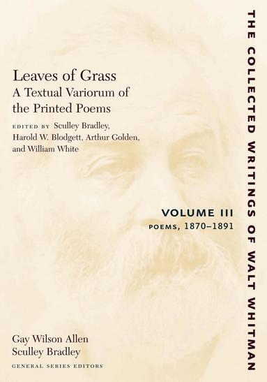 Walt Whitman, Sculley Bradley, Harold W. Blodgett, Arthur Golden, William White - Leaves of Grass, a Textual Variorum of the Printed Poems: Volume III: Poems, Häftad