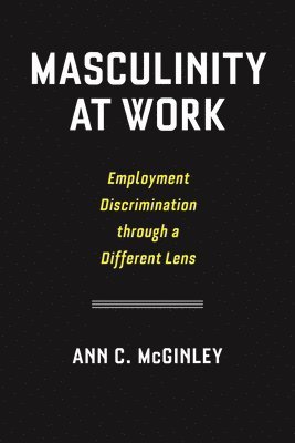 Ann C. McGinley - Masculinity at Work, Inbunden