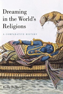 Kelly Bulkeley - Dreaming in the World's Religions, Inbunden