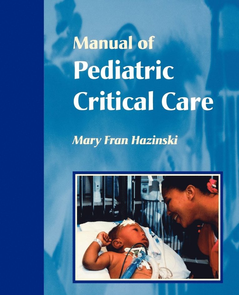 Mary Fran Hazinski, Tennessee) Hazinski, Mary Fran (Professor of Nursing<br>Vanderbilt University School of Medicine<br>Clinical Nurse Specialist, Pediatric Critical Care<br>Monroe Carell, Jr. Children's Hospital at Vanderbilt<br>Clinical Assistant<br>Vanderbilt University School of Medicine<br>Nashville - Manual of Pediatric Critical Care, Häftad