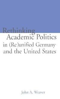 bokomslag Re-thinking Academic Politics in (Re)unified Germany and the United States