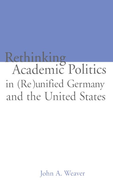 bokomslag Re-thinking Academic Politics in (Re)unified Germany and the United States