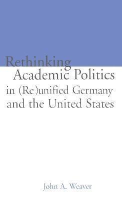 Re-thinking Academic Politics in (Re)unified Germany and the United States