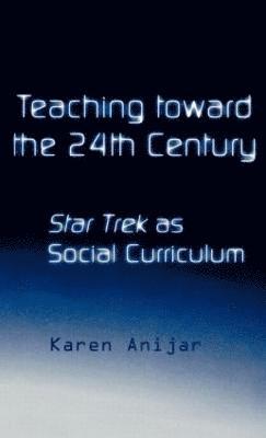 Karen Anijar - Teaching Toward the 24th Century, Inbunden