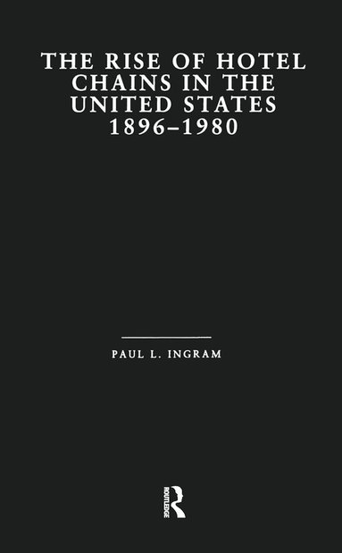 Paul L. Ingram - Rise of Hotel Chains in the United States, 1896-1980, Inbunden