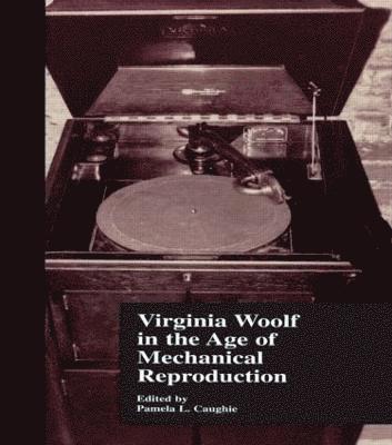 Pamela Caughie - Virginia Woolf in the Age of Mechanical Reproduction, Inbunden