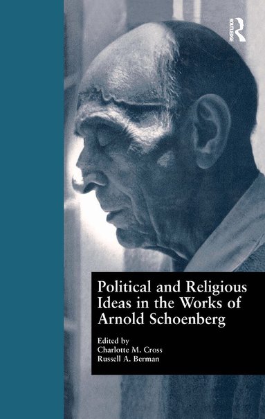 Charlotte M. Cross, Russell A. Berman - Political and Religious Ideas in the Works of Arnold Schoenberg, Inbunden