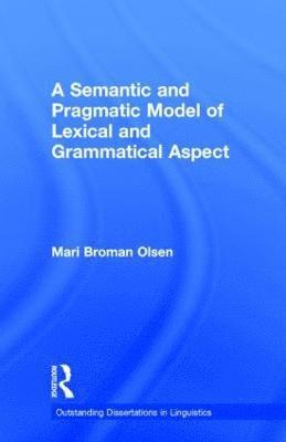 Mari B. Olsen - Semantic and Pragmatic Model of Lexical and Grammatical Aspect, Inbunden