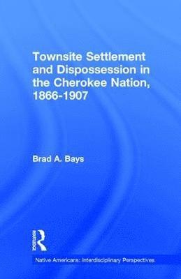 bokomslag Townsite Settlement and Dispossession in the Cherokee Nation, 1866-1907