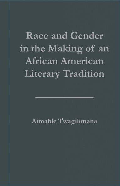 Aimable Twagilimana - Race and Gender in the Making of an African American Literary Tradition, Inbunden
