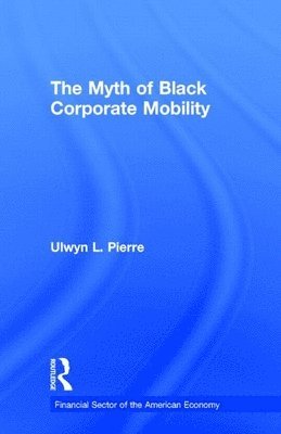 Ulwyn L. Pierre - Myth of Black Corporate Mobility, Inbunden