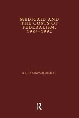 Jean Donovan Gilman - Medicaid and the Costs of Federalism, 1984-1992, Inbunden