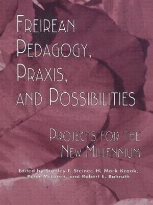 Stanley S. Steiner, H. Mark Krank, Robert E. Bahruth, Stanley F. Steiner, H. Mark Krank, Peter McLaren, Robert E. Bahruth, Peter Mclaren - Freireian Pedagogy, Praxis, and Possibilities, Inbunden