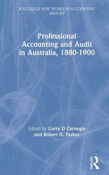 Garry D Carnegie, Robert H. Parker - Professional Accounting and Audit in Australia, 1880-1900, Inbunden
