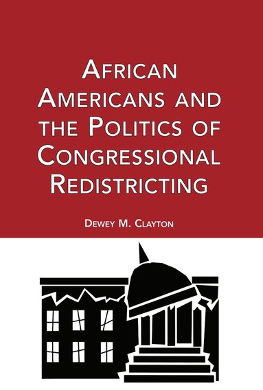 Dewey M. Clayton - African Americans and the Politics of Congressional Redistricting, Inbunden