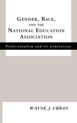Wayne J. Urban - Gender, Race and the National Education Association, Inbunden