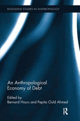 Bernard Hours, Pepita Ould Ahmed - Anthropological Economy of Debt, Häftad