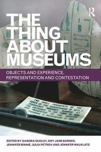 bokomslag The Thing about Museums: Objects and Experience, Representation and Contestation