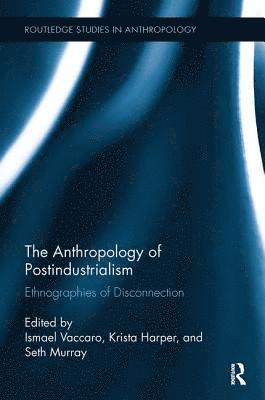 bokomslag The Anthropology of Postindustrialism