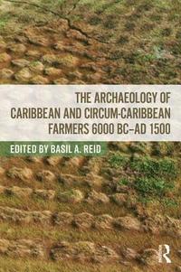 bokomslag The Archaeology of Caribbean and Circum-Caribbean Farmers (6000 BC - AD 1500)