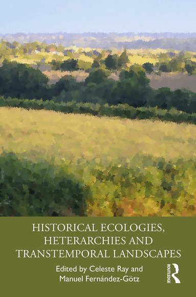 Celeste Ray, Manuel Fernández-Götz - Historical Ecologies, Heterarchies and Transtemporal Landscapes, Inbunden