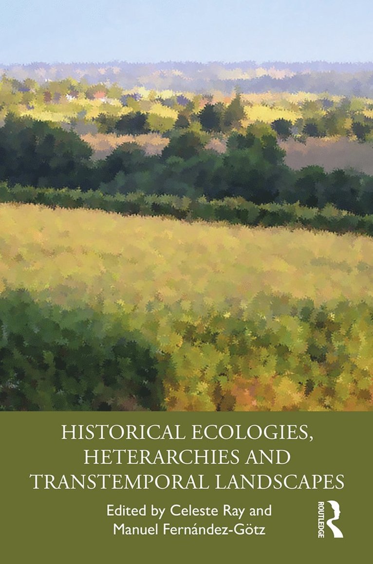 Celeste Ray, Manuel Fernández-Götz, Manuel Fernandez-Gotz - Historical Ecologies, Heterarchies and Transtemporal Landscapes, Inbunden