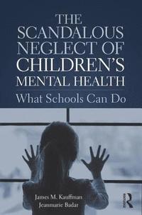 bokomslag The Scandalous Neglect of Childrens Mental Health