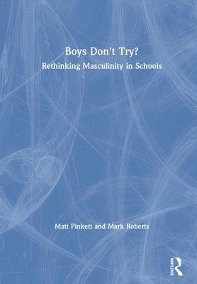 Boys Don't Try? Rethinking Masculinity in Schools 1