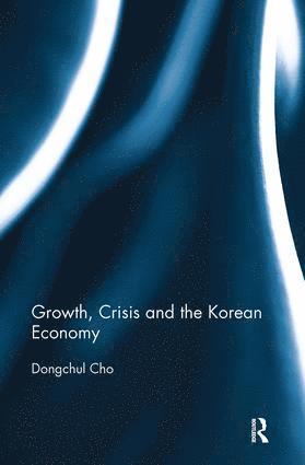 bokomslag Growth, Crisis and the Korean Economy