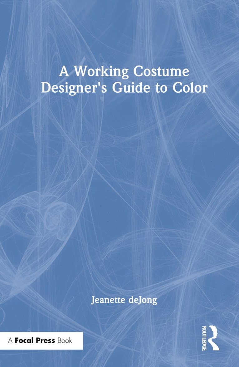 Jeanette deJong, Jeanette Dejong - Working Costume Designer's Guide to Color, Inbunden