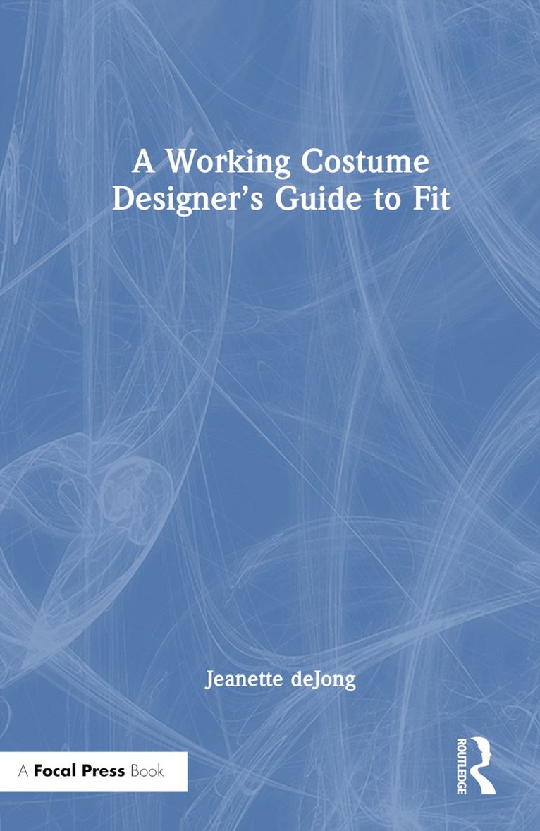 Jeanette deJong, Jeanette Dejong - Working Costume Designer’s Guide to Fit, Inbunden