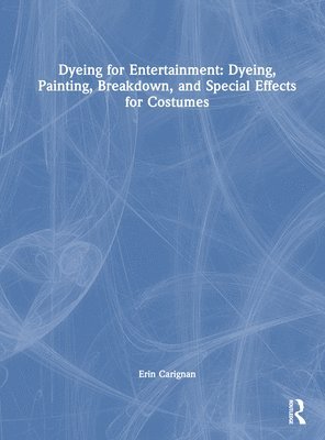 Dyeing for Entertainment: Dyeing, Painting, Breakdown, and Special Effects for Costumes 1