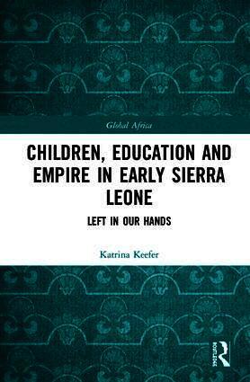 Katrina Keefer - Children, Education and Empire in Early Sierra Leone, Inbunden