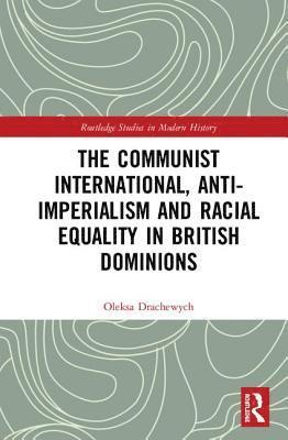 bokomslag The Communist International, Anti-Imperialism and Racial Equality in British Dominions