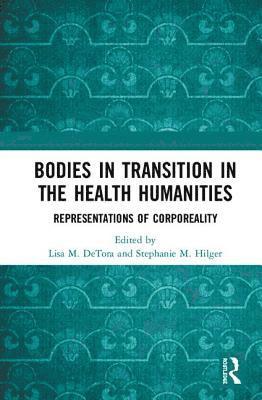 Lisa M Detora, Stephanie Mathilde Hilger, Lisa M. Detora - Bodies in Transition in the Health Humanities, Inbunden