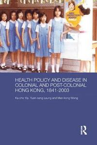 bokomslag Health Policy and Disease in Colonial and Post-Colonial Hong Kong, 1841-2003