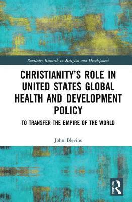 Christianitys Role in United States Global Health and Development Policy 1