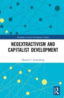 Dennis C. Canterbury - Neoextractivism and Capitalist Development, Inbunden