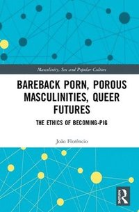 bokomslag Bareback Porn, Porous Masculinities, Queer Futures