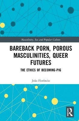 Bareback Porn, Porous Masculinities, Queer Futures 1