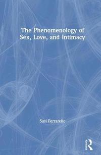 bokomslag The Phenomenology of Sex, Love, and Intimacy