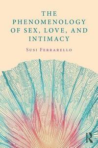 bokomslag The Phenomenology of Sex, Love, and Intimacy
