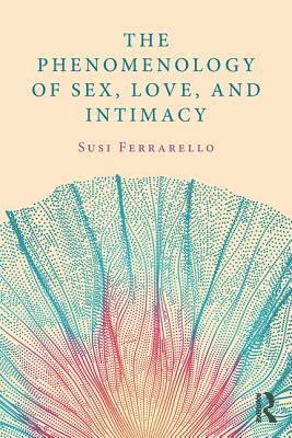 bokomslag The Phenomenology of Sex, Love, and Intimacy