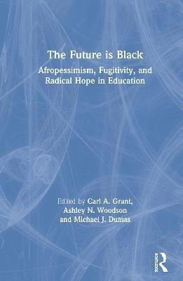 Carl A. Grant, Ashley N. Woodson, Michael J. Dumas, Carl A Grant, Ashley N Woodson, Michael J Dumas - Future is Black, Inbunden