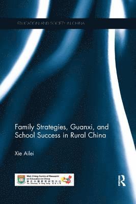 Ailei Xie, Hong Kong) Xie, Ailei (The University of Hong Kong - Family Strategies, Guanxi, and School Success in Rural China, Häftad