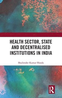 bokomslag Health Sector, State and Decentralised Institutions in India