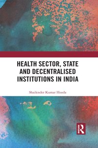 bokomslag Health Sector, State and Decentralised Institutions in India