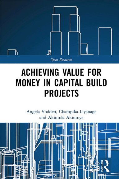 Angela Vodden, Champika Liyanage, Akintola Akintoye - Achieving Value for Money in Capital Build Projects, Inbunden